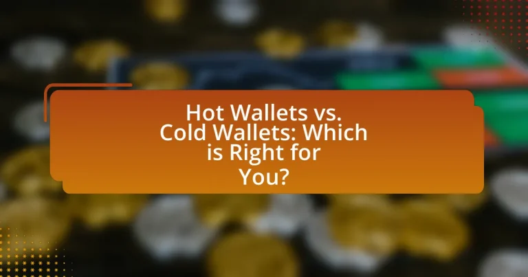 Hot Wallets vs. Cold Wallets: Which is Right for You?