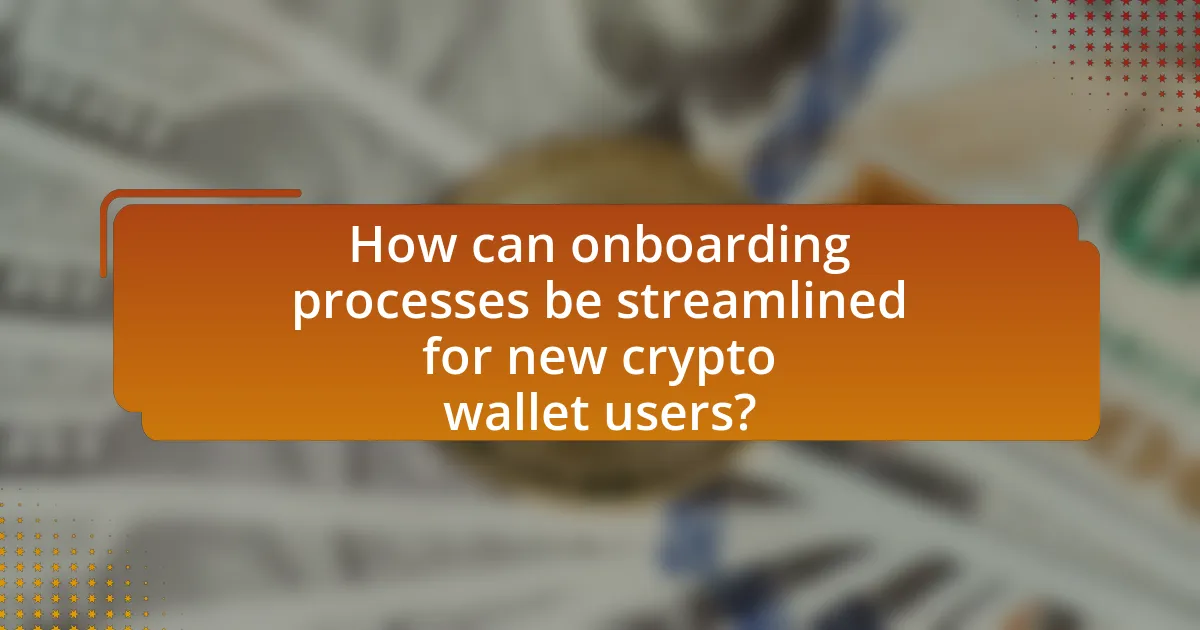 How can onboarding processes be streamlined for new crypto wallet users?