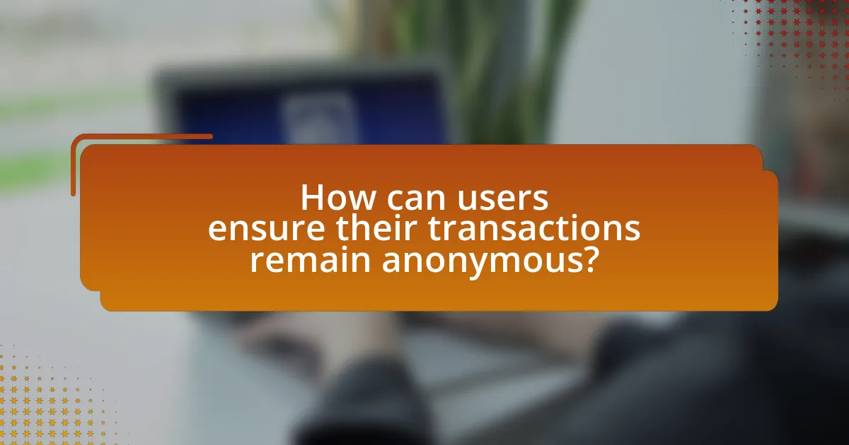 How can users ensure their transactions remain anonymous?
