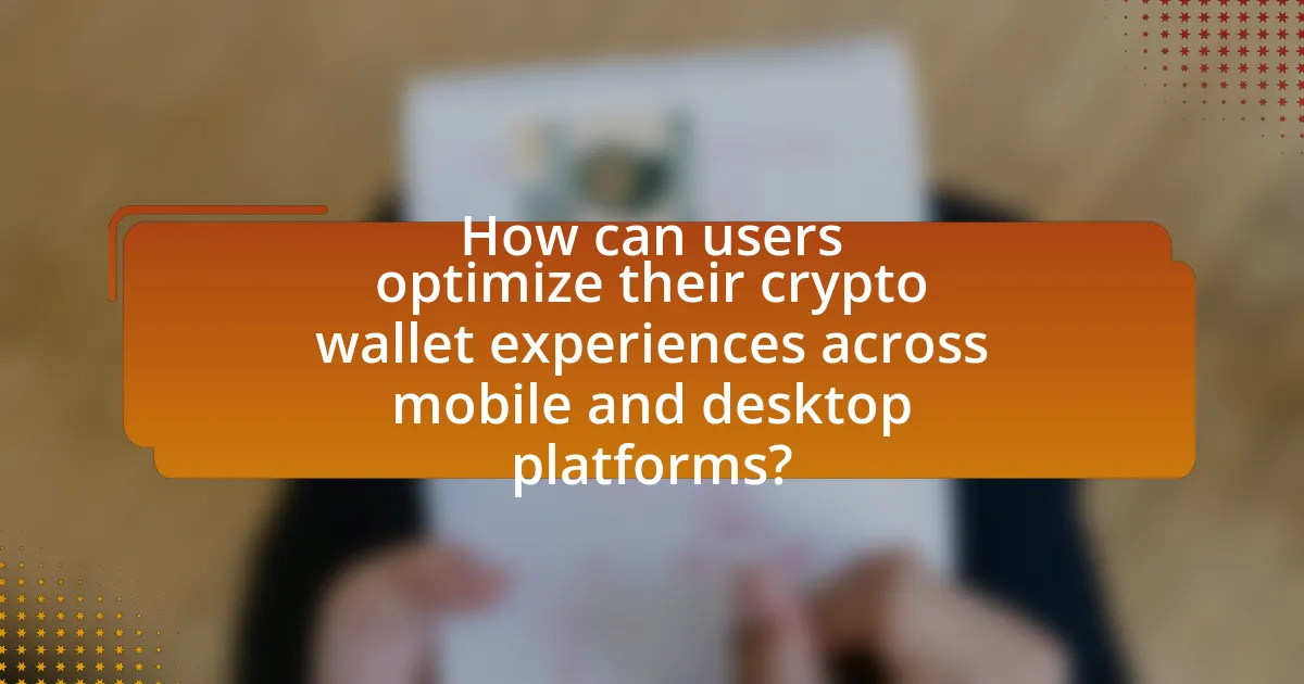 How can users optimize their crypto wallet experiences across mobile and desktop platforms?
