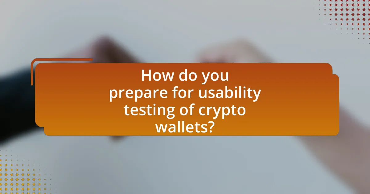 How do you prepare for usability testing of crypto wallets?