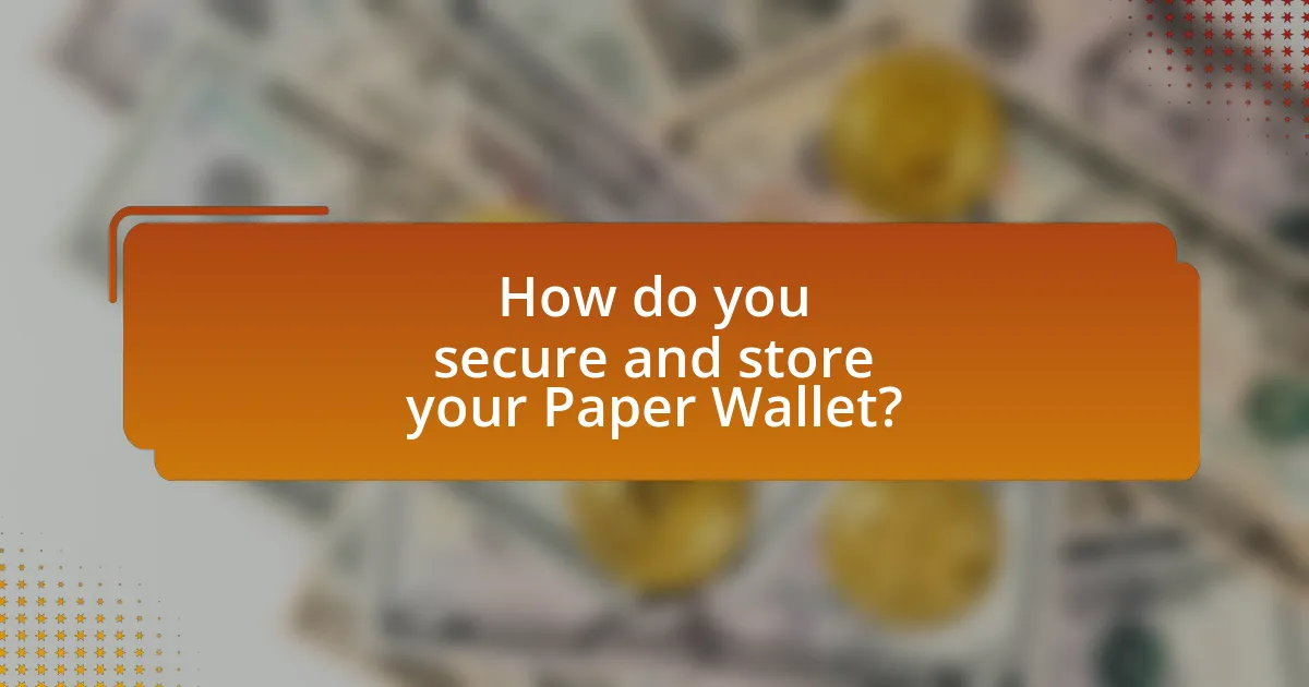 How do you secure and store your Paper Wallet?