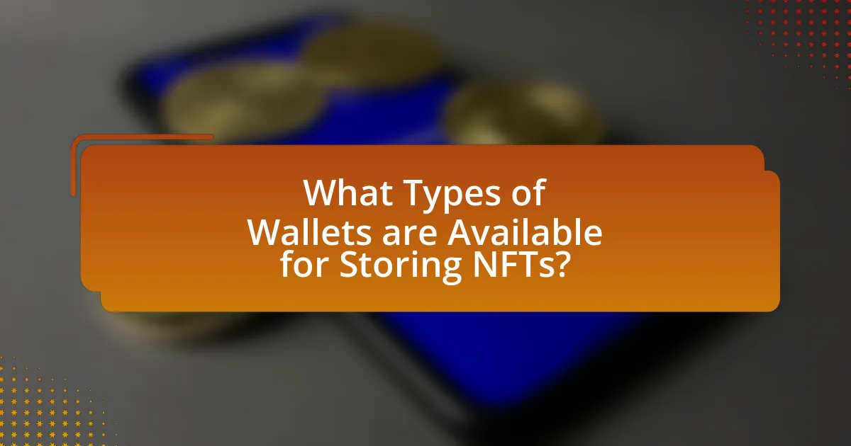 What Types of Wallets are Available for Storing NFTs?