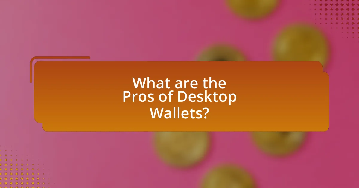 What are the Pros of Desktop Wallets?