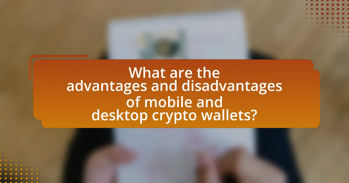 What are the advantages and disadvantages of mobile and desktop crypto wallets?