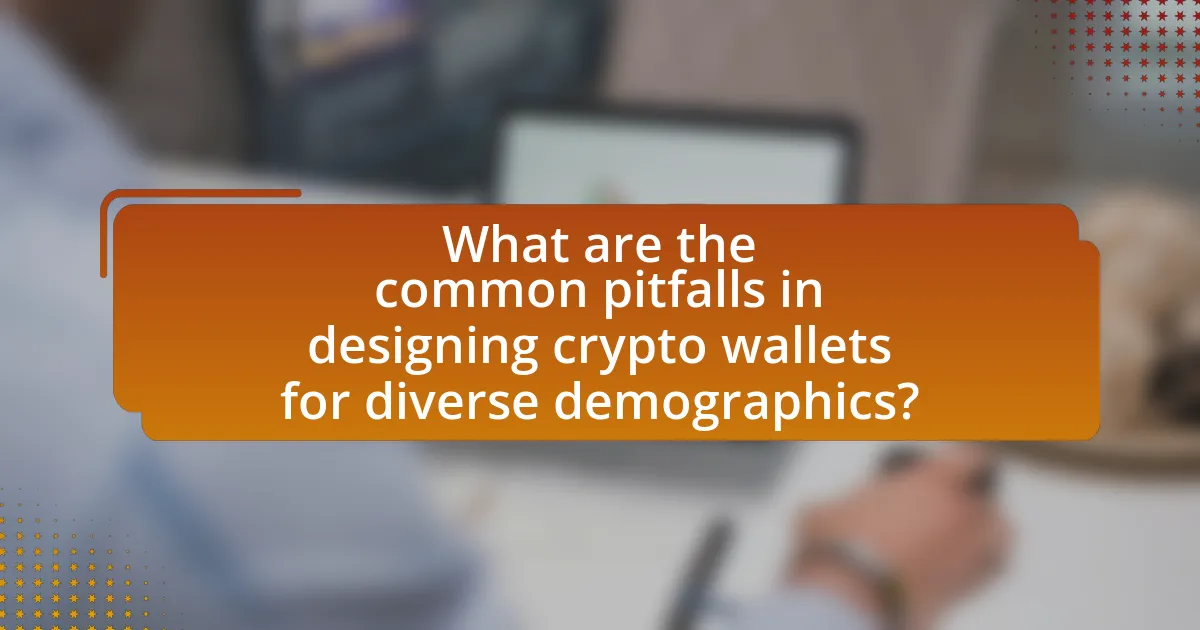 What are the common pitfalls in designing crypto wallets for diverse demographics?