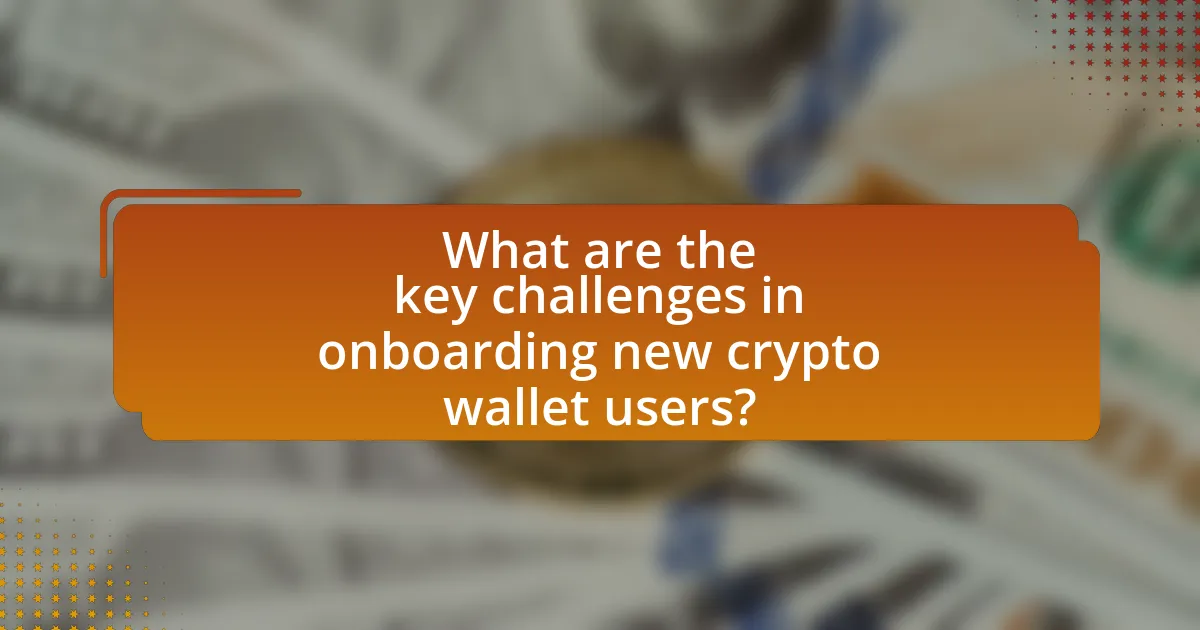 What are the key challenges in onboarding new crypto wallet users?