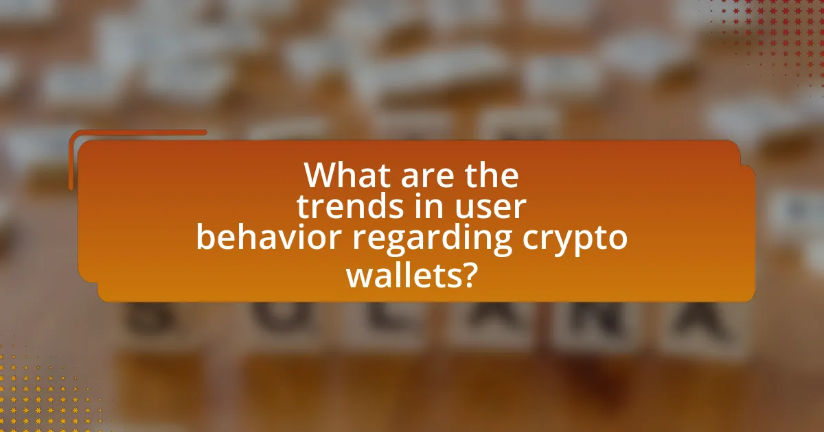 What are the trends in user behavior regarding crypto wallets?
