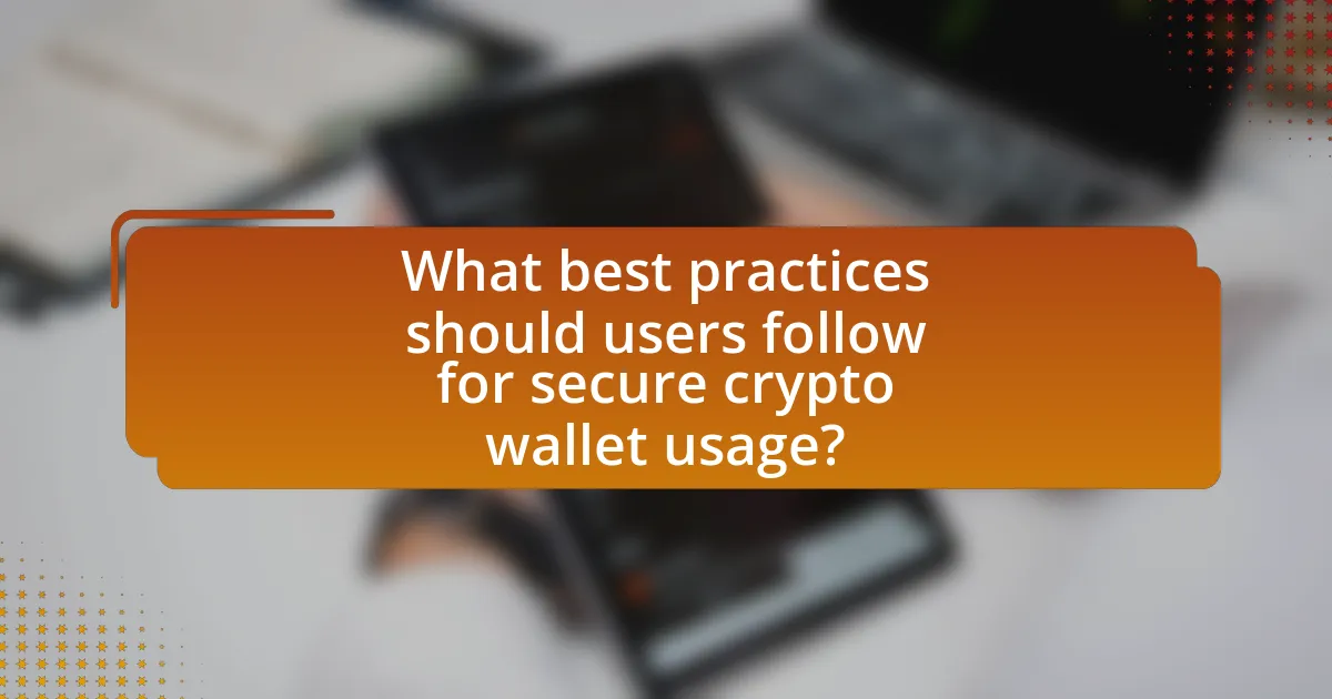 What best practices should users follow for secure crypto wallet usage?