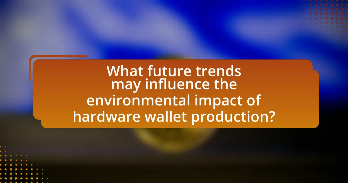 What future trends may influence the environmental impact of hardware wallet production?