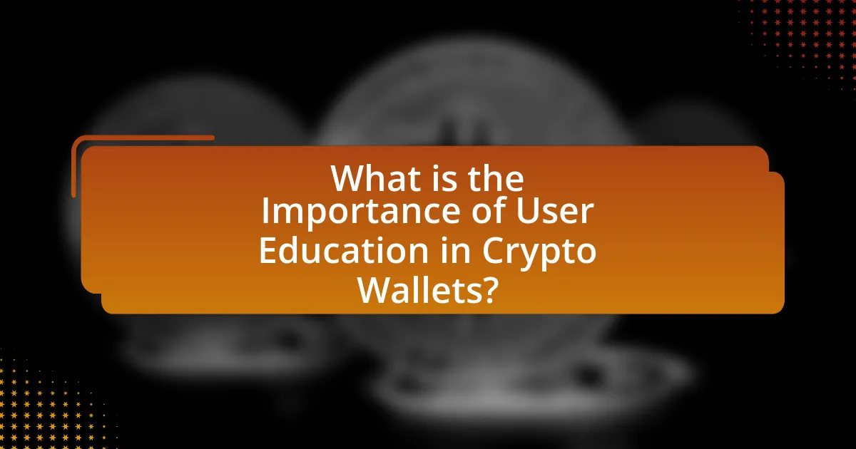 What is the Importance of User Education in Crypto Wallets?