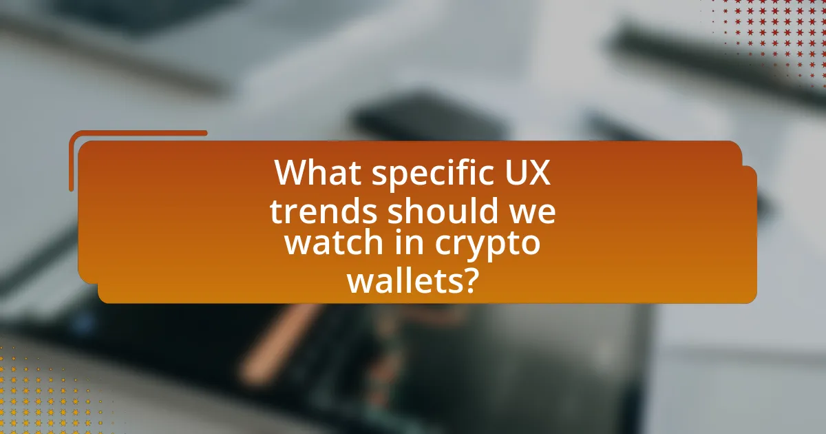 What specific UX trends should we watch in crypto wallets?
