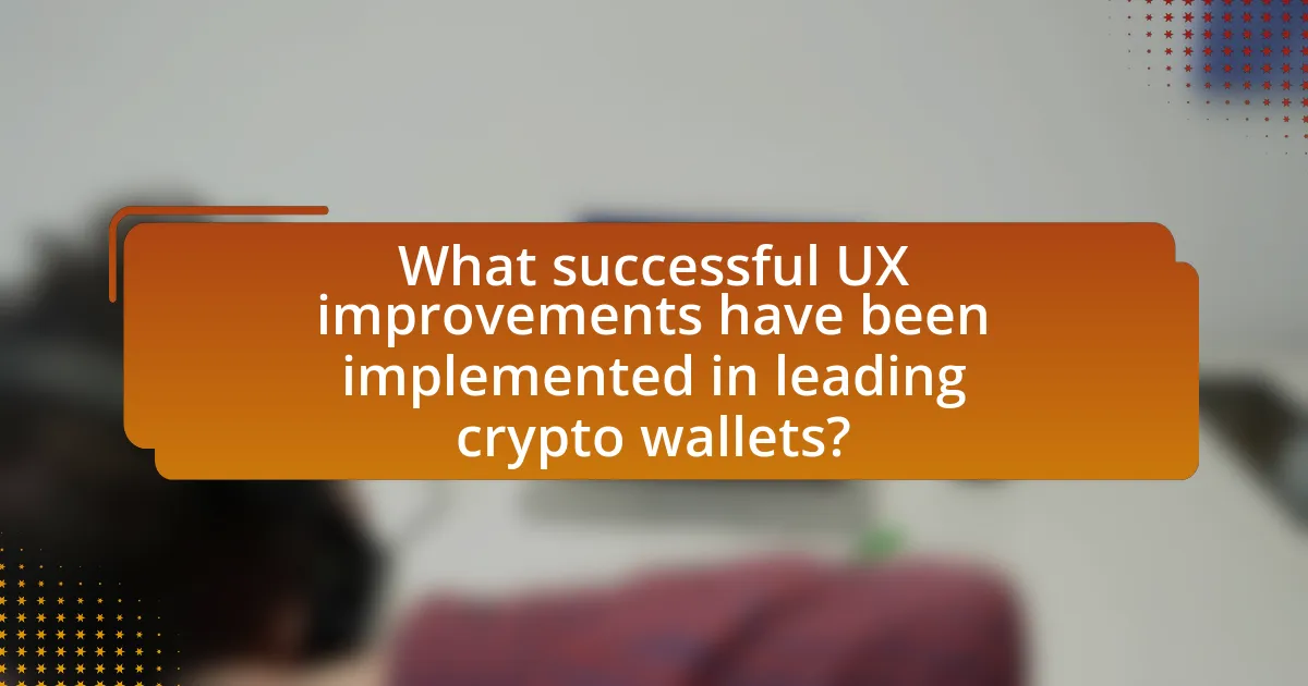 What successful UX improvements have been implemented in leading crypto wallets?